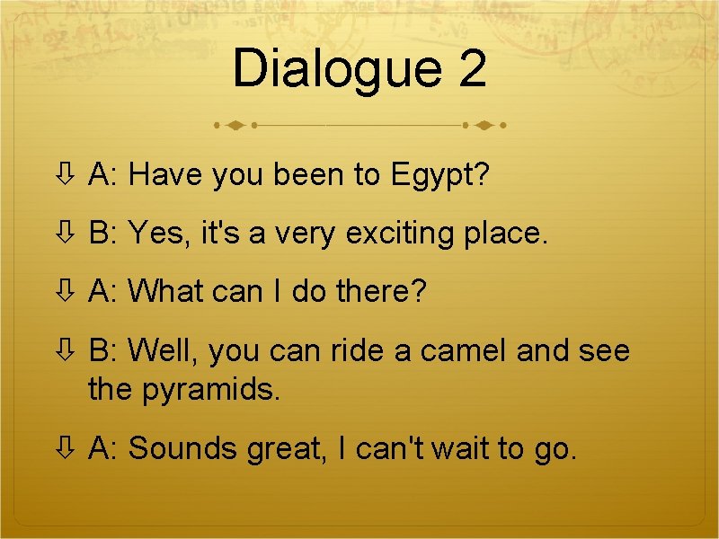Dialogue 2 A: Have you been to Egypt? B: Yes, it's a very exciting Dialogue 2 A: Have you been to Egypt? B: Yes, it's a very exciting