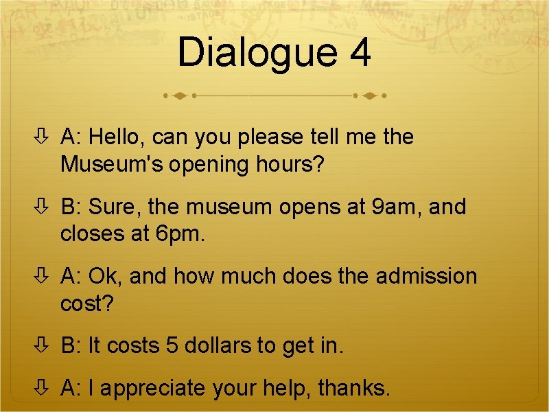 Dialogue 4 A: Hello, can you please tell me the Museum's opening hours? B: Dialogue 4 A: Hello, can you please tell me the Museum's opening hours? B:
