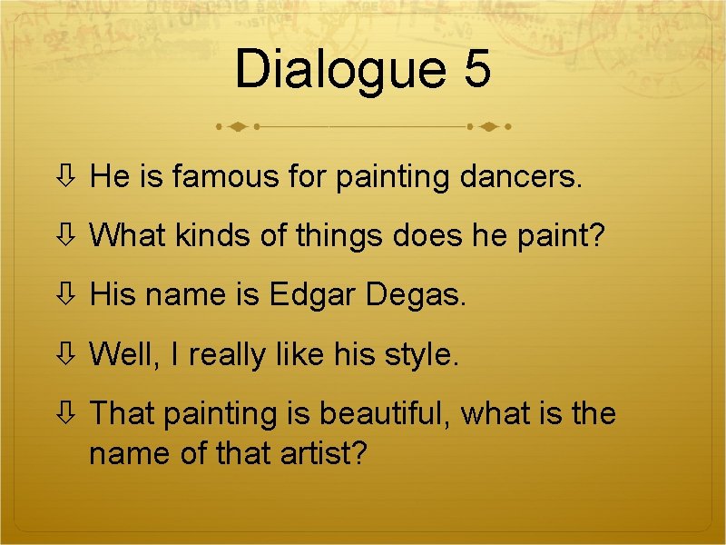 Dialogue 5 He is famous for painting dancers. What kinds of things does he Dialogue 5 He is famous for painting dancers. What kinds of things does he