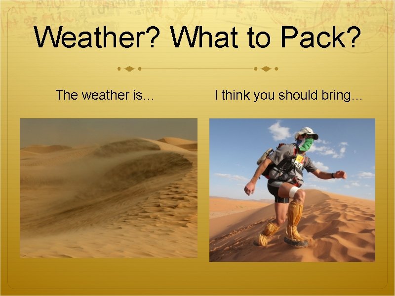 Weather? What to Pack? The weather is… I think you should bring… Weather? What to Pack? The weather is… I think you should bring…