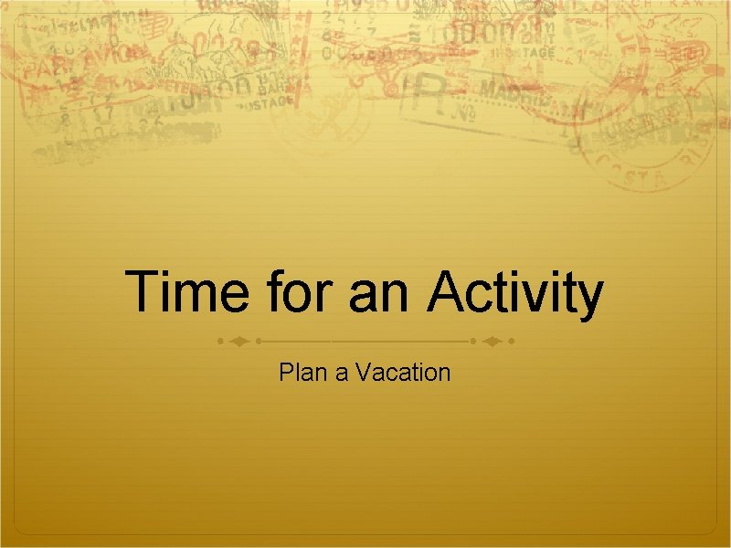 Time for an Activity Plan a Vacation Time for an Activity Plan a Vacation