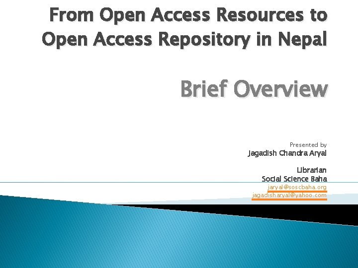 From Open Access Resources to Open Access Repository in Nepal Brief Overview Presented by