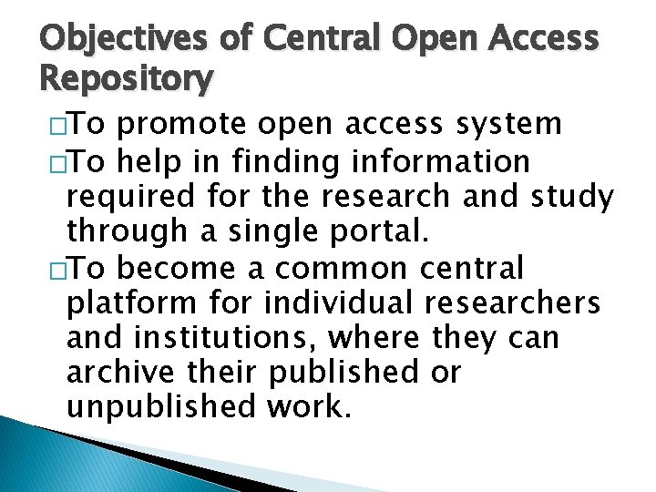 Objectives of Central Open Access Repository �To promote open access system �To help in