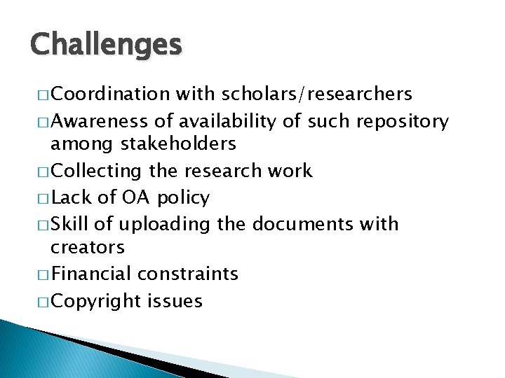 Challenges � Coordination with scholars/researchers � Awareness of availability of such repository among stakeholders