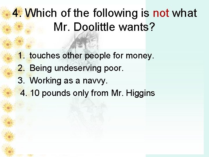 4. Which of the following is not what Mr. Doolittle wants? 1. touches other 4. Which of the following is not what Mr. Doolittle wants? 1. touches other