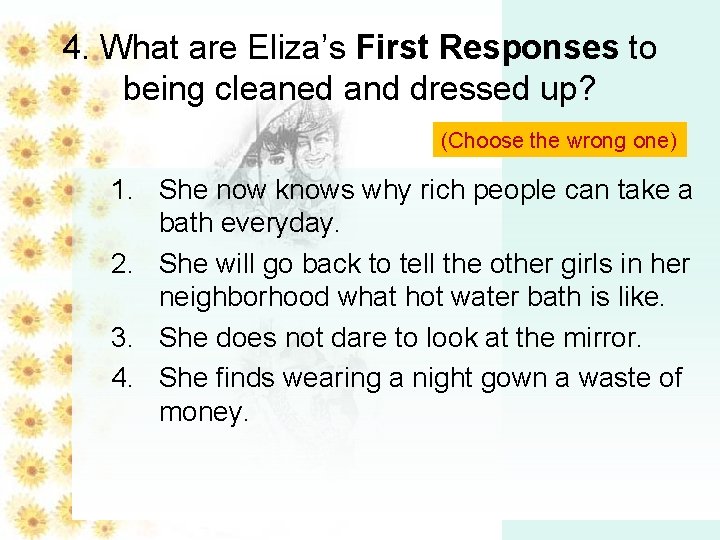4. What are Eliza’s First Responses to being cleaned and dressed up? (Choose the 4. What are Eliza’s First Responses to being cleaned and dressed up? (Choose the