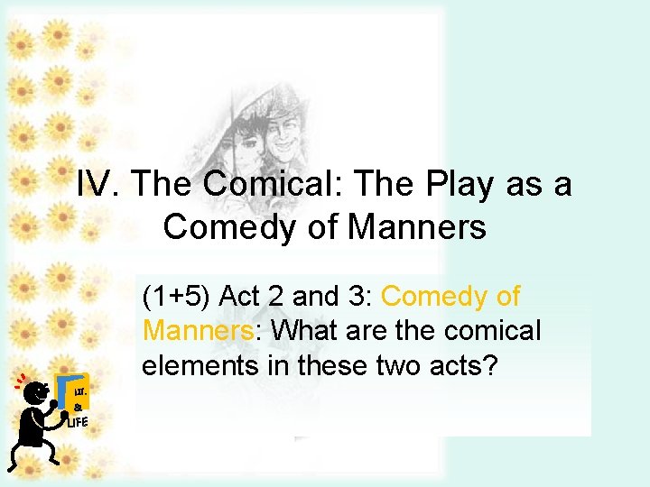 IV. The Comical: The Play as a Comedy of Manners (1+5) Act 2 and IV. The Comical: The Play as a Comedy of Manners (1+5) Act 2 and