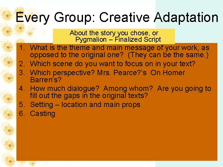 Every Group: Creative Adaptation About the story you chose, or Pygmalion – Finalized Script Every Group: Creative Adaptation About the story you chose, or Pygmalion – Finalized Script