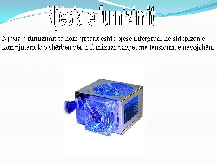 Njësia e furnizimit të kompjuterit është pjesë intergruar në shtëpizën e kompjuterit kjo shërben