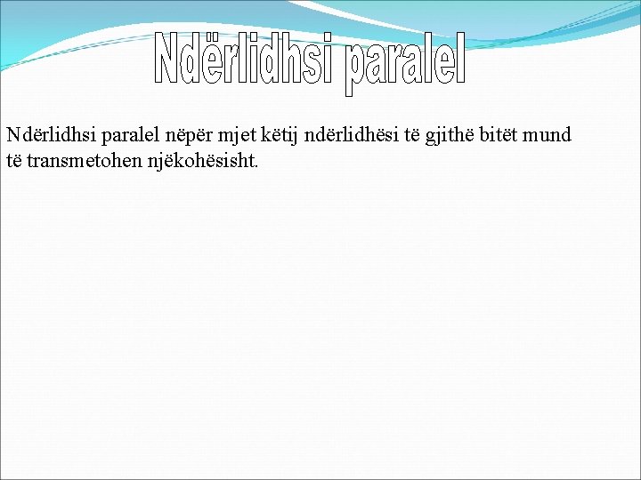 Ndërlidhsi paralel nëpër mjet këtij ndërlidhësi të gjithë bitët mund të transmetohen njëkohësisht. 