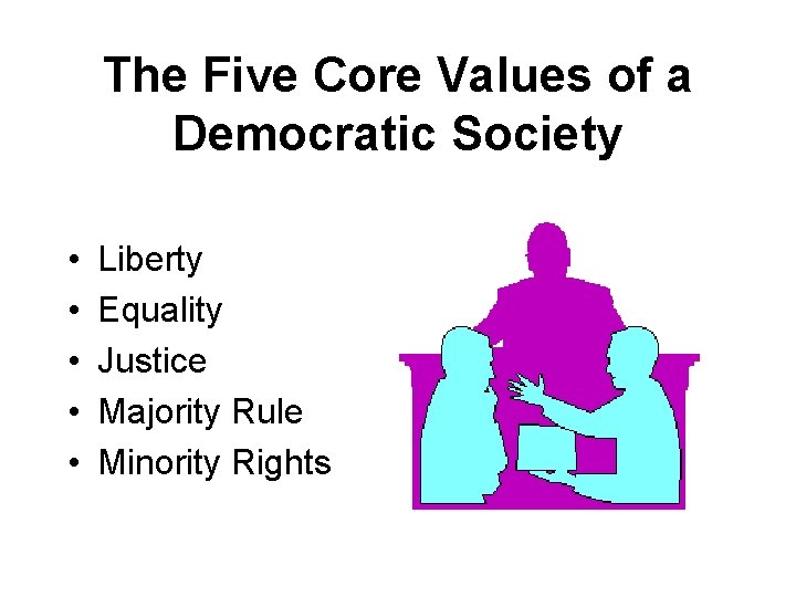 The Five Core Values of a Democratic Society • • • Liberty Equality Justice