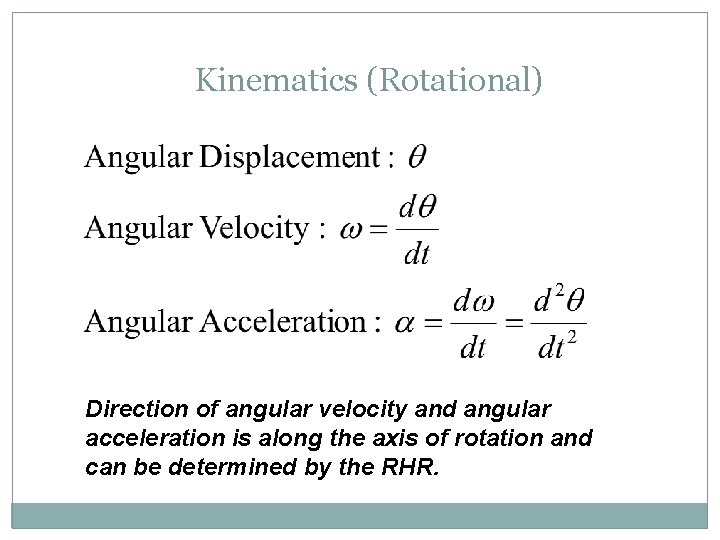Kinematics (Rotational) Direction of angular velocity and angular acceleration is along the axis of