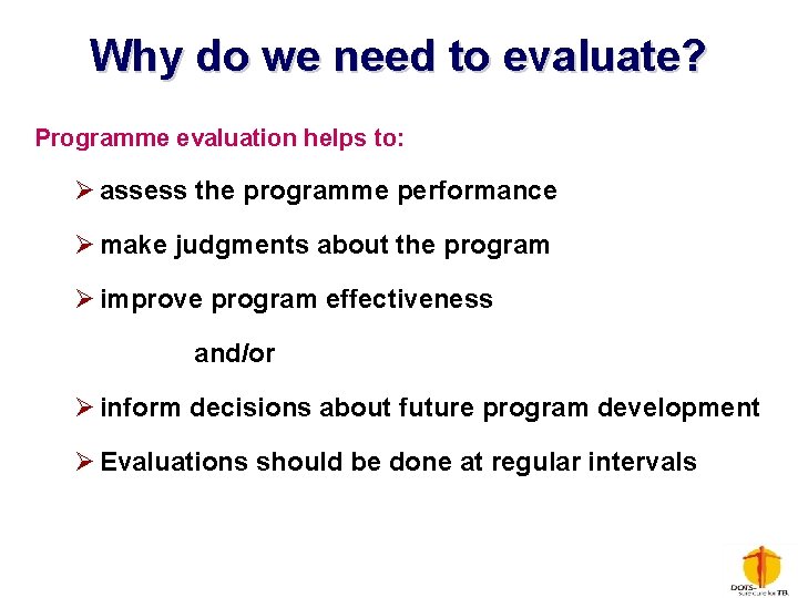 Why do we need to evaluate? Programme evaluation helps to: Ø assess the programme