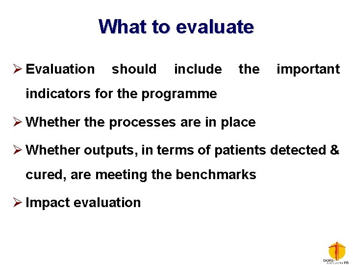 What to evaluate Ø Evaluation should include the important indicators for the programme Ø