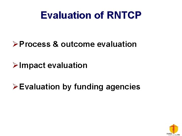 Evaluation of RNTCP Ø Process & outcome evaluation Ø Impact evaluation Ø Evaluation by