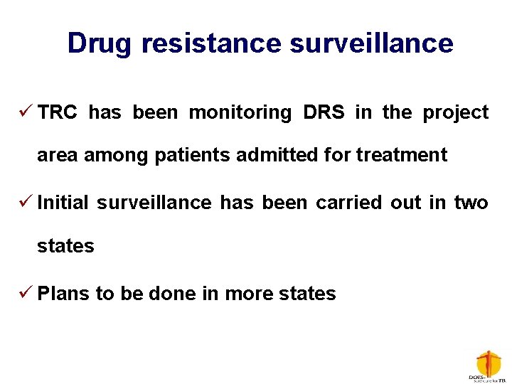 Drug resistance surveillance ü TRC has been monitoring DRS in the project area among