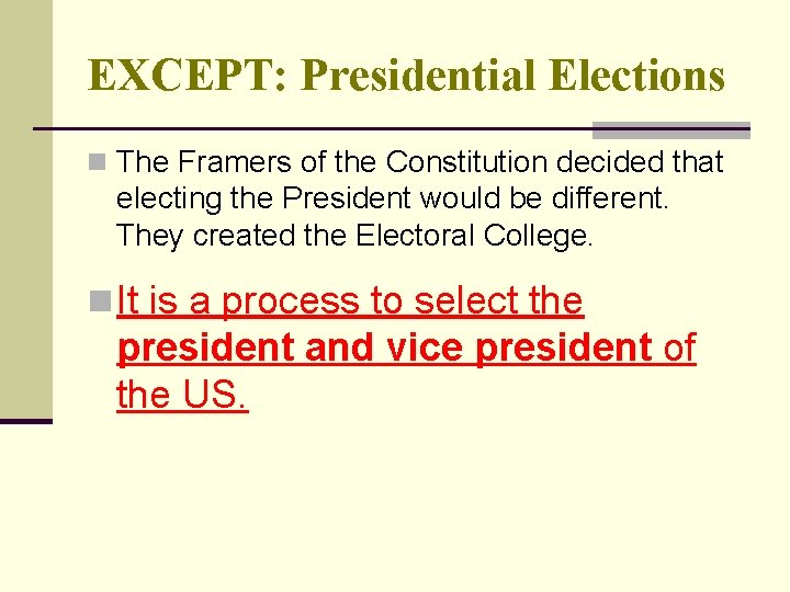 EXCEPT: Presidential Elections n The Framers of the Constitution decided that electing the President