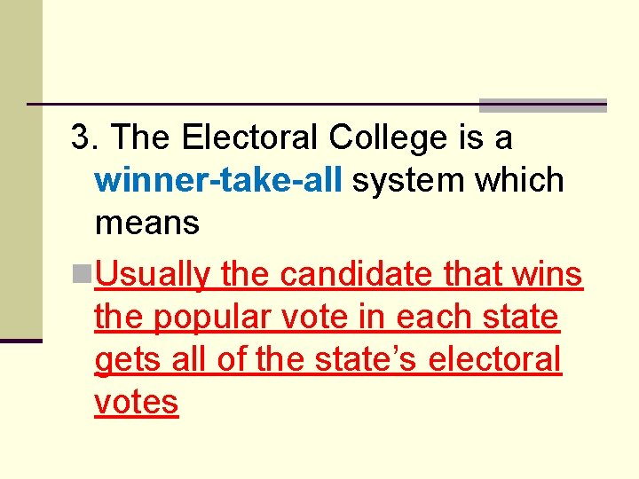 3. The Electoral College is a winner-take-all system which means n. Usually the candidate