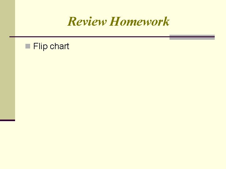 Review Homework n Flip chart 