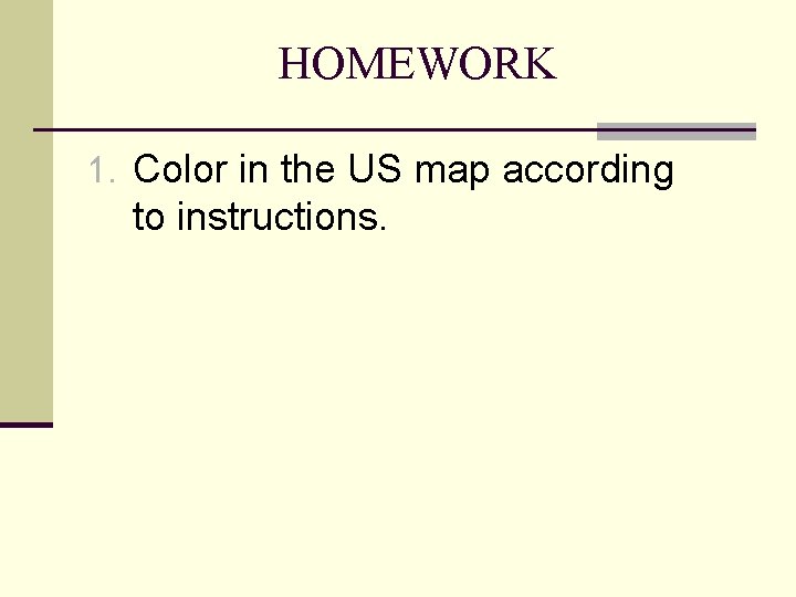 HOMEWORK 1. Color in the US map according to instructions. 