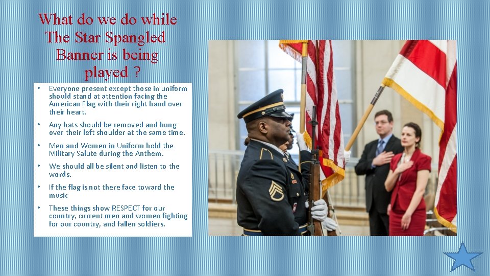 What do we do while The Star Spangled Banner is being played ? • What do we do while The Star Spangled Banner is being played ? •