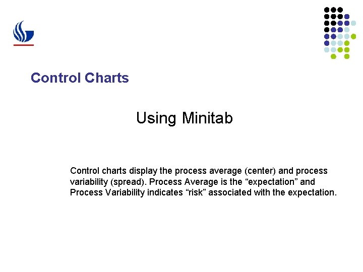 Control Charts Using Minitab Control charts display the process average (center) and process variability