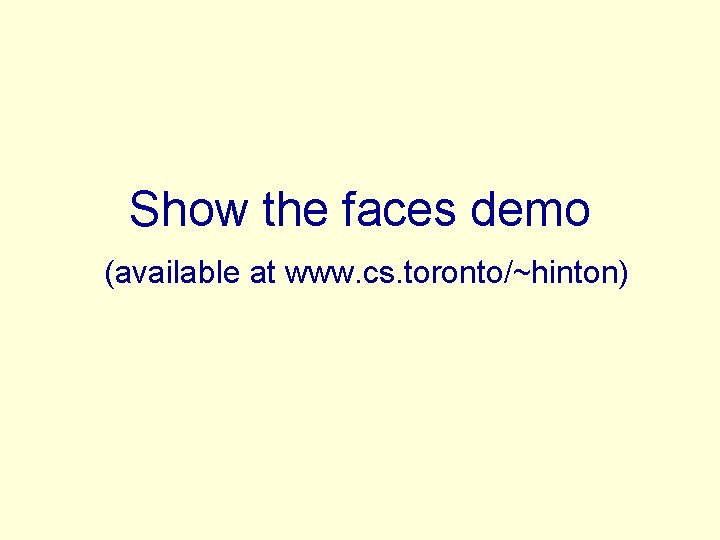 Show the faces demo (available at www. cs. toronto/~hinton) 