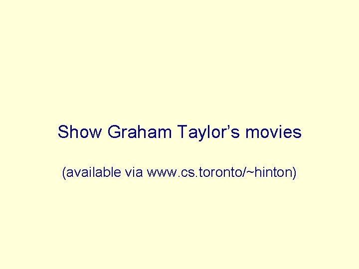 Show Graham Taylor’s movies (available via www. cs. toronto/~hinton) 