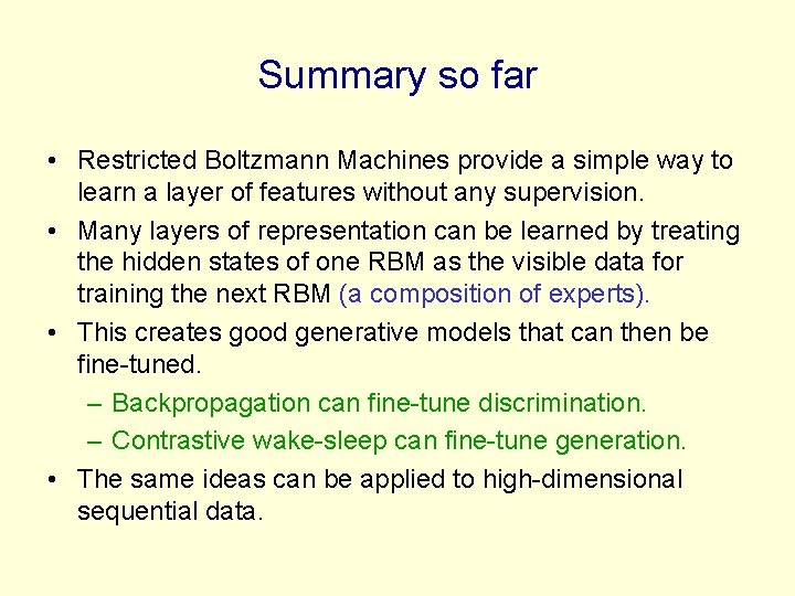 Summary so far • Restricted Boltzmann Machines provide a simple way to learn a