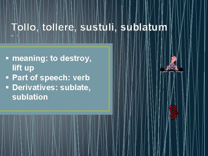 Tollo, tollere, sustuli, sublatum verb § meaning: to destroy, lift up § Part of