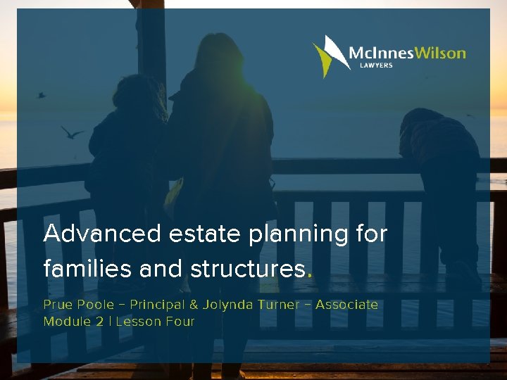 Advanced estate planning for families and structures. Prue Poole − Principal & Jolynda Turner