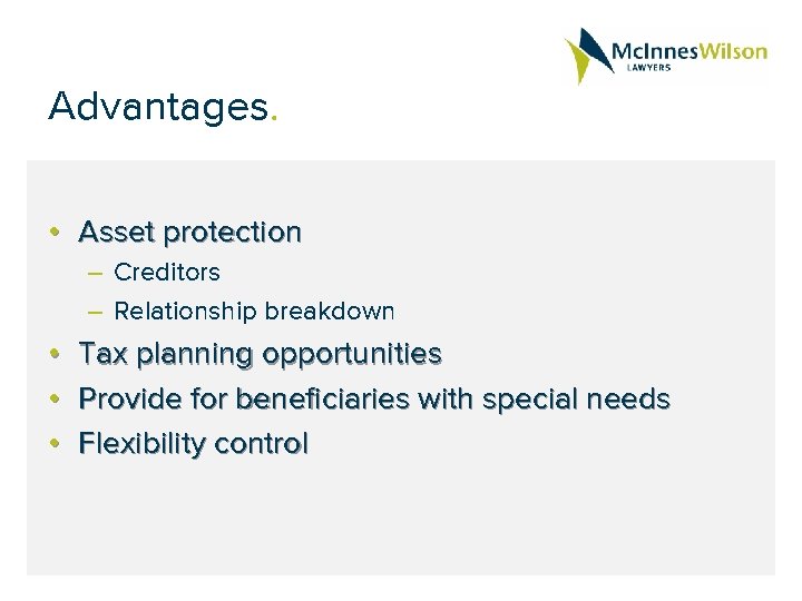 Advantages. • Asset protection – Creditors – Relationship breakdown • • • Tax planning