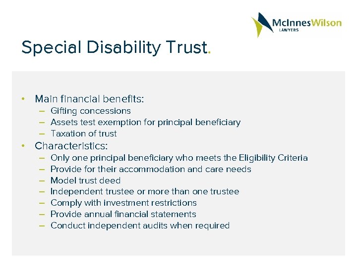 Special Disability Trust. • Main financial benefits: – Gifting concessions – Assets test exemption