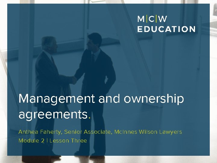 Management and ownership agreements. Anthea Faherty, Senior Associate, Mc. Innes Wilson Lawyers Module 2