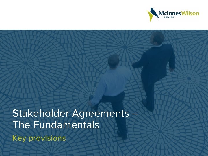 Stakeholder Agreements – The Fundamentals Key provisions 