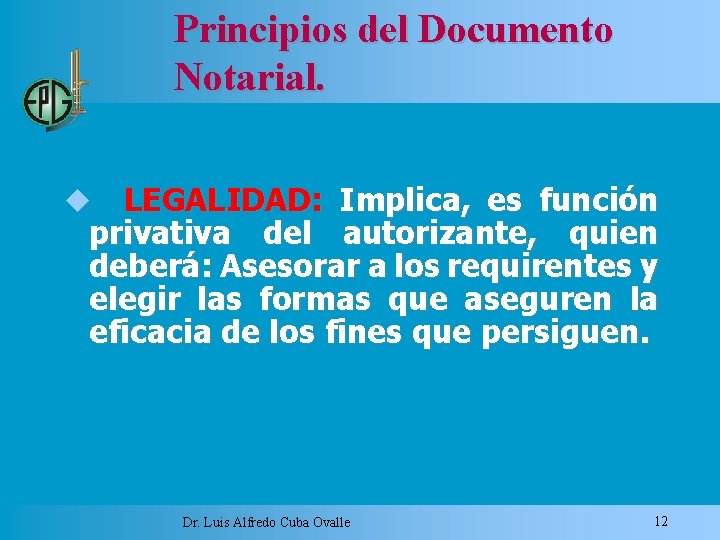 Principios del Documento Notarial. LEGALIDAD: Implica, es función privativa del autorizante, quien deberá: Asesorar