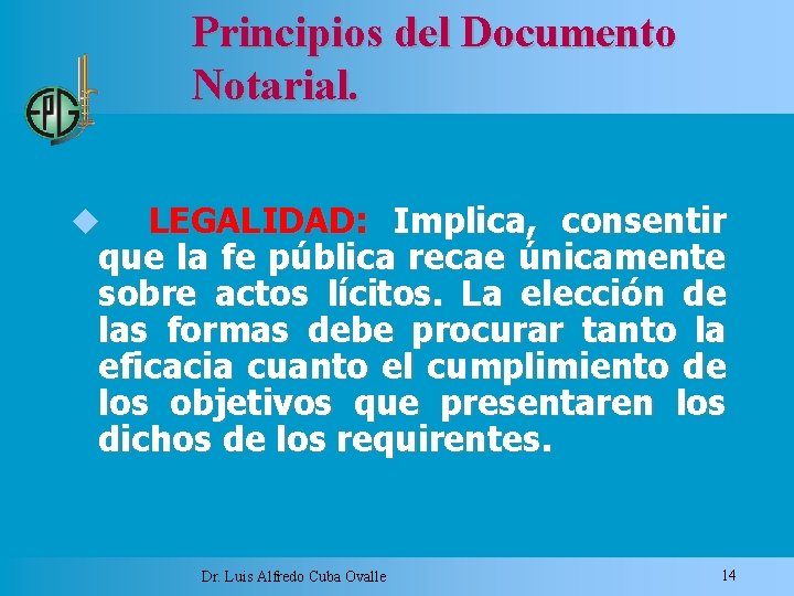 Principios del Documento Notarial. LEGALIDAD: Implica, consentir que la fe pública recae únicamente sobre