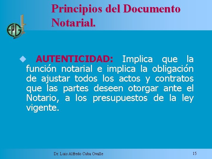 Principios del Documento Notarial. AUTENTICIDAD: Implica que la función notarial e implica la obligación