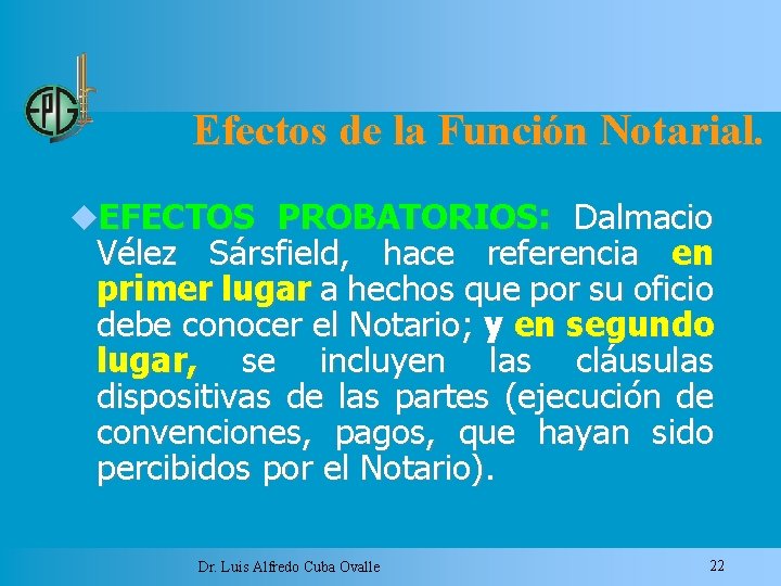 Efectos de la Función Notarial. EFECTOS PROBATORIOS: Dalmacio Vélez Sársfield, hace referencia en primer