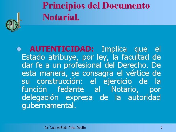Principios del Documento Notarial. AUTENTICIDAD: Implica que el Estado atribuye, por ley, la facultad