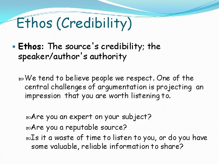 Ethos (Credibility) § Ethos: The source's credibility; the speaker/author's authority We tend to believe