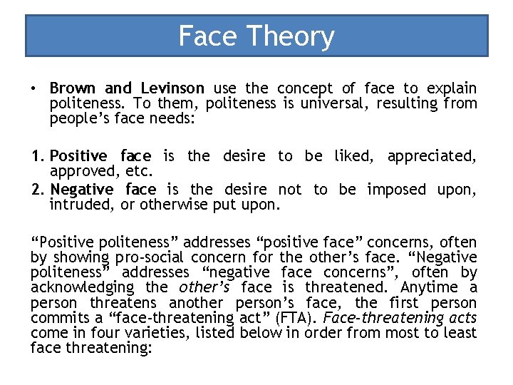 Face Theory • Brown and Levinson use the concept of face to explain politeness.