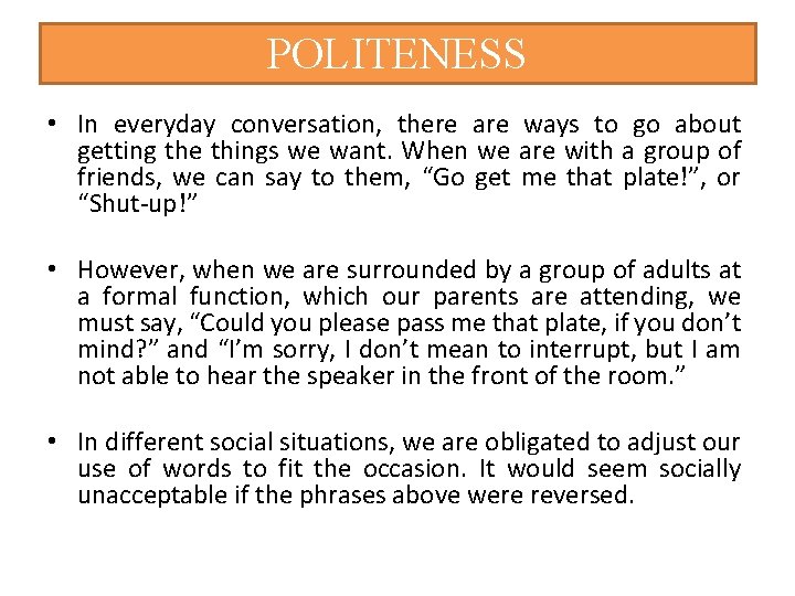 POLITENESS • In everyday conversation, there are ways to go about getting the things
