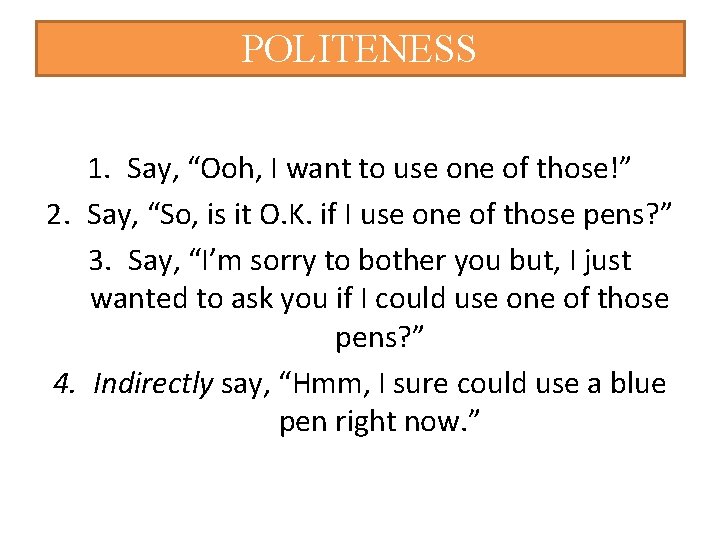 POLITENESS 1. Say, “Ooh, I want to use one of those!” 2. Say, “So,