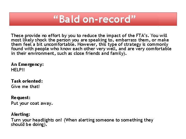 “Bald on-record” These provide no effort by you to reduce the impact of the