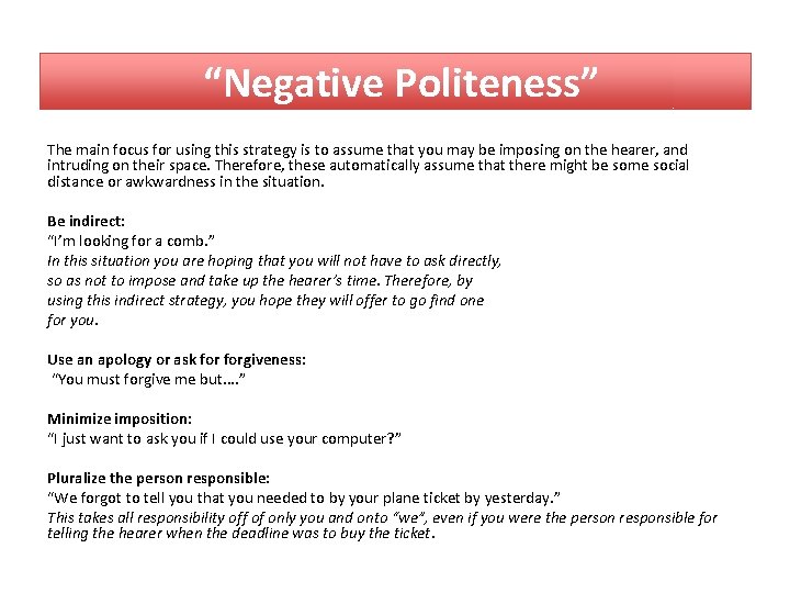 “Negative Politeness” The main focus for using this strategy is to assume that you