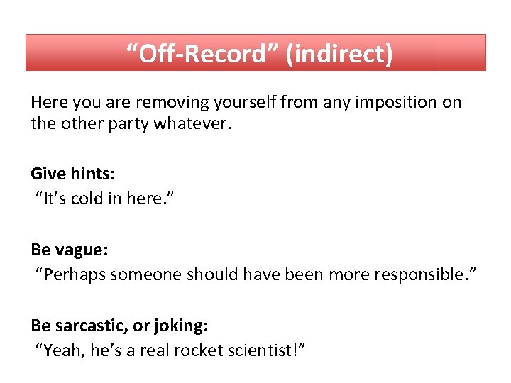 “Off-Record” (indirect) Here you are removing yourself from any imposition on the other party