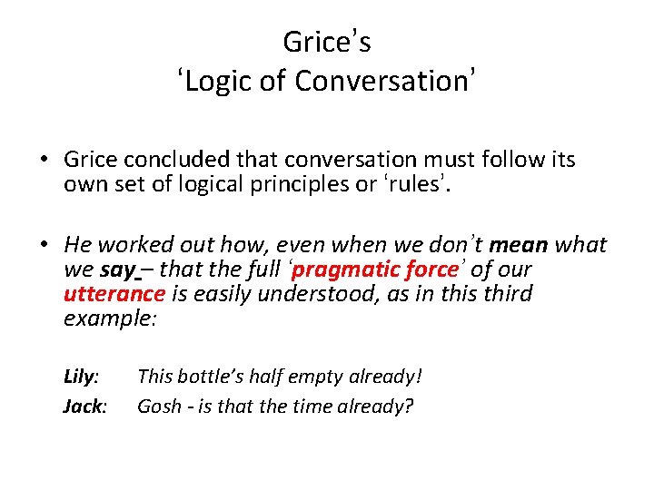 Grice’s ‘Logic of Conversation’ • Grice concluded that conversation must follow its own set