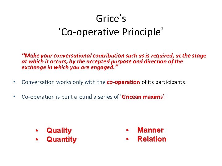Grice’s ‘Co-operative Principle’ “Make your conversational contribution such as is required, at the stage