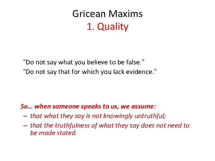 Gricean Maxims 1. Quality “Do not say what you believe to be false. ”
